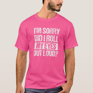 Vintage Sarcastic I'm Sorry Did I Roll My Eyes Out T-Shirt