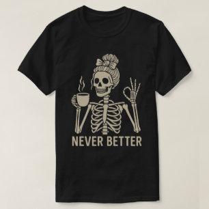 Vintage Skeleton with Coffee Cup – Never Better  T-Shirt