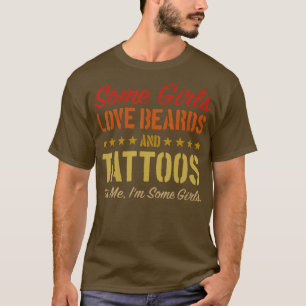 Vintage Some Girls Love Beards And attoos Im Some T-Shirt