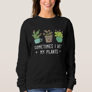 Vintage Sometimes I Wet My Plants  Gardening Sweatshirt