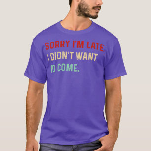 Vintage Sorry Im late I didnt want to come Funny s T-Shirt