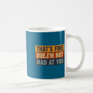 Vintage That's Fine Dude, I'm Not Mad At You Coffee Mug