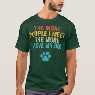 Vintage The More People I Meet The More I Love My T-Shirt