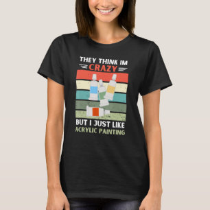 Vintage They Think Im Crazy But I Just Like Acryli T-Shirt