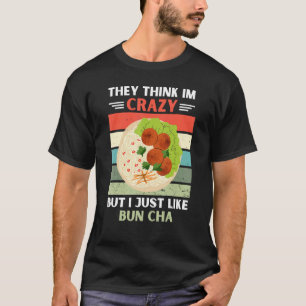 Vintage They Think Im Crazy But I Just Like Bun Ch T-Shirt