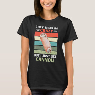 Vintage They Think Im Crazy But I Just Like Cannol T-Shirt