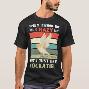 Vintage They Think Im Crazy But I Just Like Cockat T-Shirt