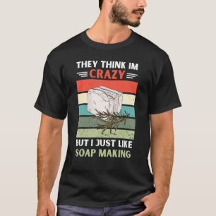 Vintage They Think Im Crazy But I Just Like Soap M T-Shirt