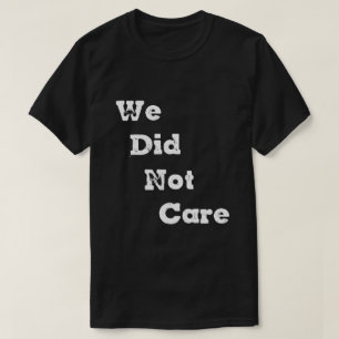 Vintage We Did Not Care Sarcastic Quote T-Shirt