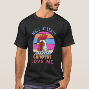 Vintage Well At Least Chickens Love  Chickens T-Shirt