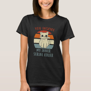 Vintage You Inspire My Inner Serial Killer Cat T-Shirt