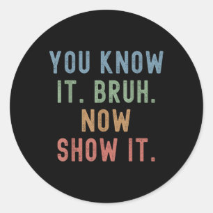 Vintage You Know It Bruh Now Show It Funny Teacher Classic Round Sticker