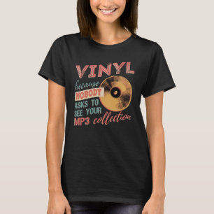 Vinyl because nobody asks to see your mp3s T-Shirt