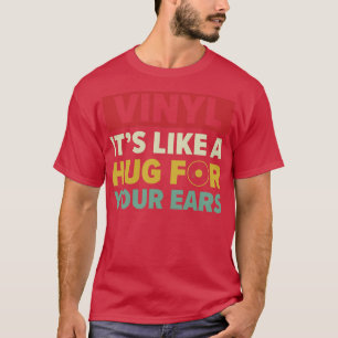Vinyl Like a Hug For Your Ears Funny LP Collecting T-Shirt