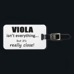 Viola Isn't Everything Luggage Tag<br><div class="desc">Viola Isn't Everything,  But It's Really Close! Are you a music lover? Maybe music isn't the only thing in your life,  but it can still be a big part of it!</div>