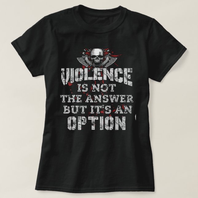Violence Is Not The Answer But Its An Option T-Shirt (Design Front)