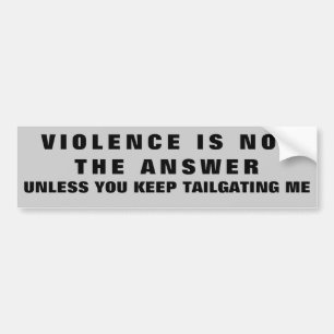 Violence is Not the Answer Except For Tailgating Bumper Sticker
