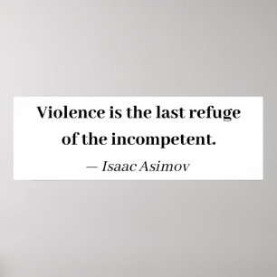 Violence is the last refuge of the incompetent poster