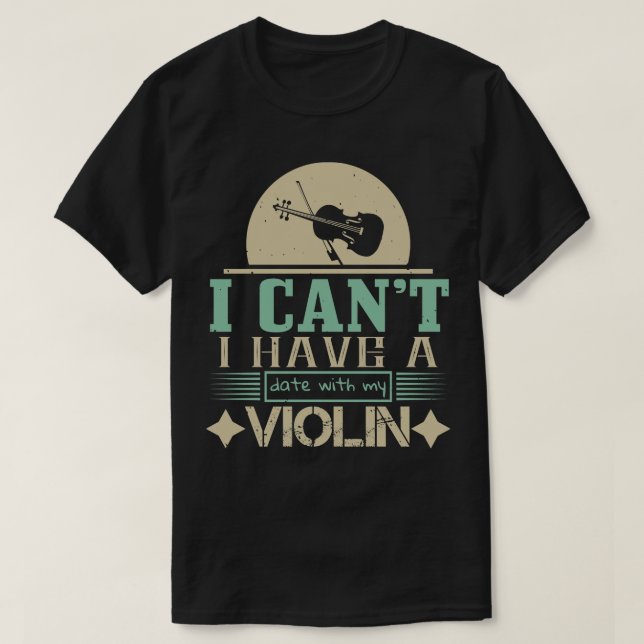 Violin I Cant Have Date With My Violin T-Shirt (Design Front)
