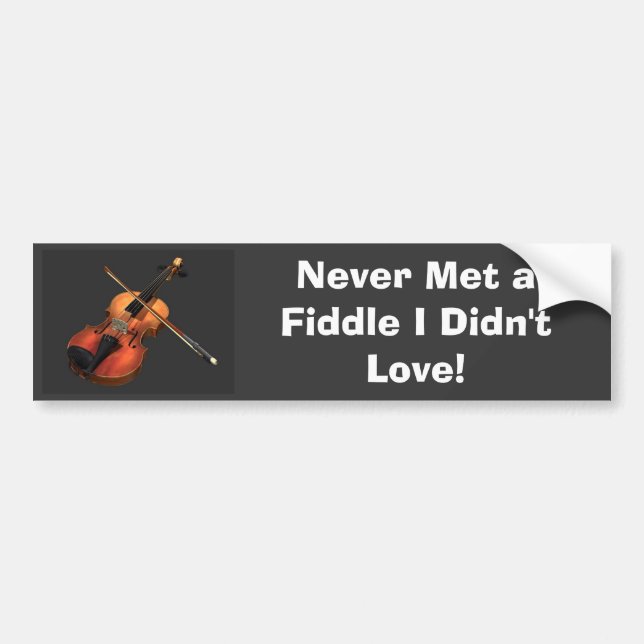Violin, Never Met a Fiddle I Didn't Love! Bumper Sticker (Front)