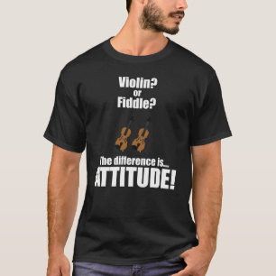 Violin or Fiddle The Difference is Attitude T-Shirt