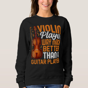 Violin Player Better Than Guitar Player Violinist Sweatshirt