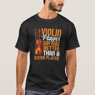 Violin Player Better Than Guitar Player Violinist T-Shirt