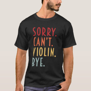 Violin Sorry Can'T Violin Violinist Musician Mum T-Shirt