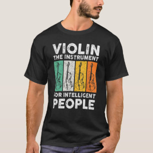 Violin The Instrument For Intelligent People Music T-Shirt