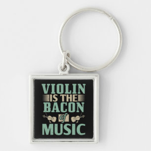 Violin - Violin Is The Bacon Of Music Key Ring