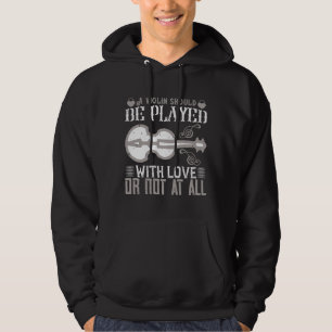 Violin - Violin Must Be Played With Love Hoodie