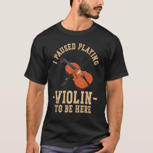 Violin Violinist I Paused Playing Violin To Be Her T-Shirt