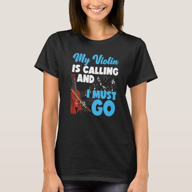 Violin Violinist My Violin Is Calling And I Must G T-Shirt (Front)