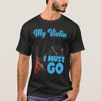Violin Violinist My Violin Is Calling And I Must G T-Shirt