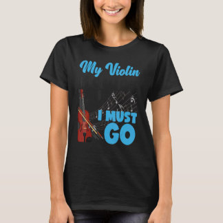 Violin Violinist My Violin Is Calling And I Must G T-Shirt
