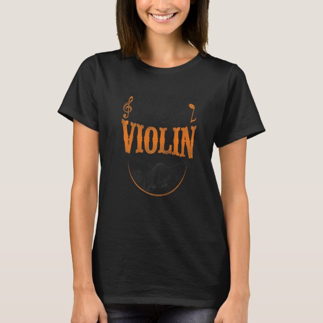 Violin Violinist Vintage You Don't Always Need A P T-Shirt (Front)