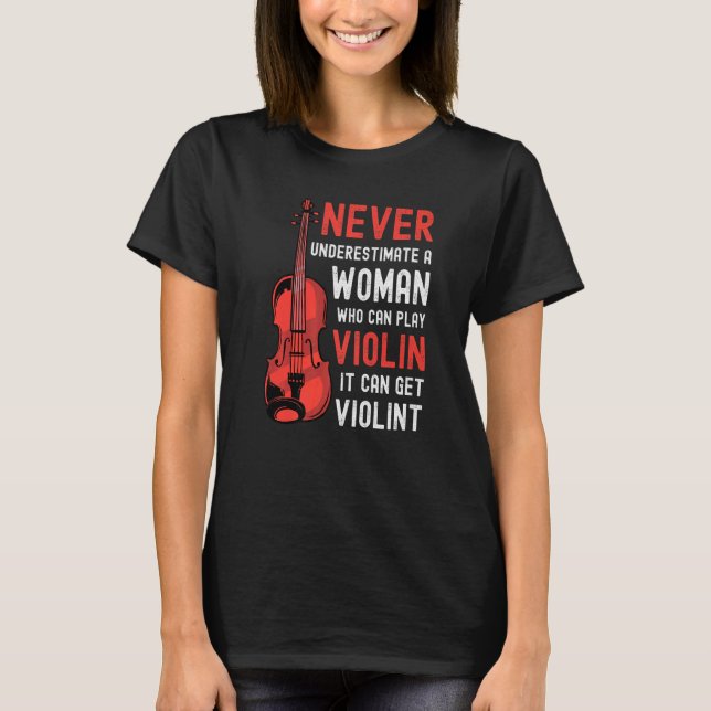 Violin Woman Saying It Can Get Violint T-Shirt (Front)