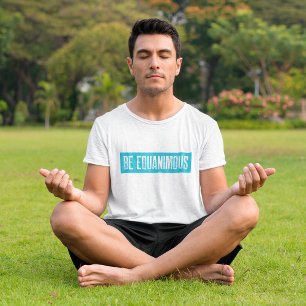Vipassana Meditation Be Equanimous Equanimity Zen T-Shirt