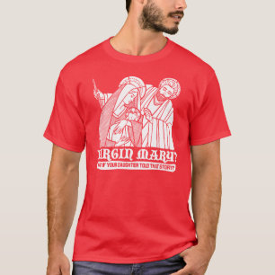 Virgin Mary? What if your Daughter Told That Story T-Shirt