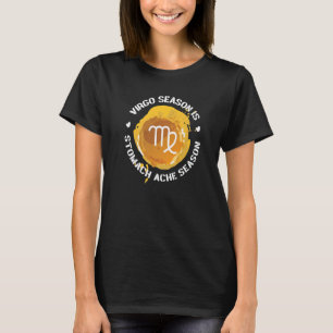 Virgo Zodiac Virgo Season Is Stomach Ache Season T-Shirt