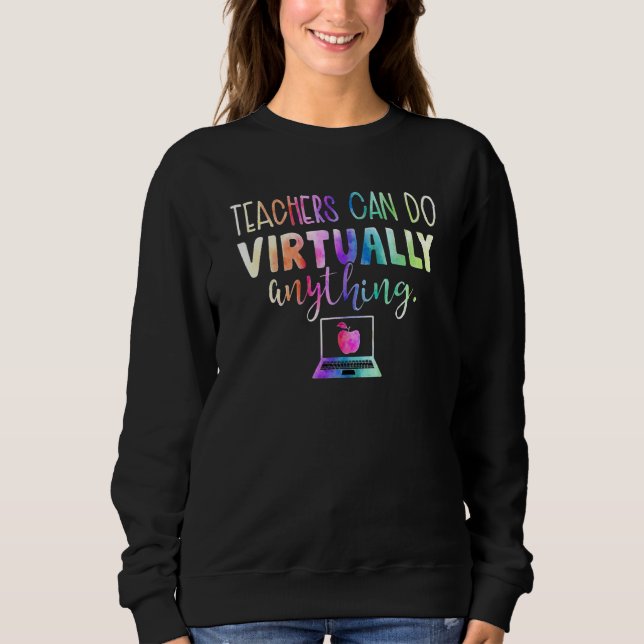 Virtual Teacher Teachers Can Do Virtually Anything Sweatshirt (Front)