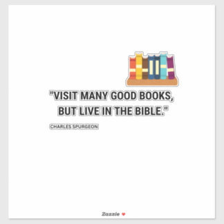 Visit many good books, but live in the bible