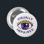 Visually Impaired Low Vision Loss Blind Awareness 6 Cm Round Badge<br><div class="desc">"Visually Impaired" • Living with visual impairment can feel awkward in public, but these vibrant retro-style rainbow eyeball buttons make it easy to bring awareness to your situation without having to say a word. Perfect for social settings, school, or travel! Low vision is vision loss that can't be corrected with...</div>
