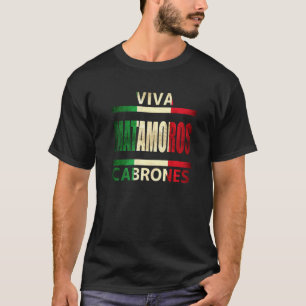 Viva Matamoros Cabrones Mexico Tamaulipas Mexican  T-Shirt
