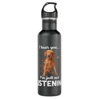 Vizsla Dog I Hear You Not Listening 710 Ml Water Bottle