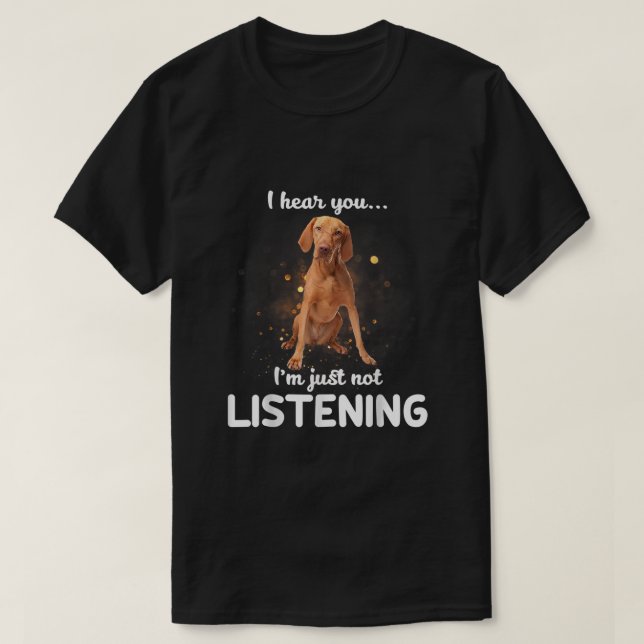 Vizsla I hear you not listening  T-Shirt (Design Front)