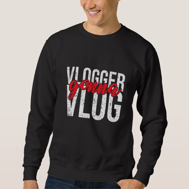 Vlogger Gonna Vlog Sweatshirt (Front)