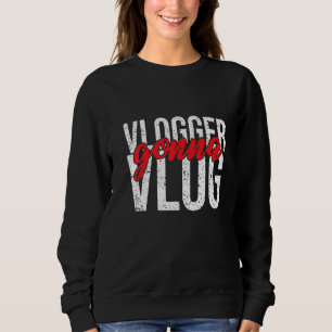 Vlogger Gonna Vlog Sweatshirt