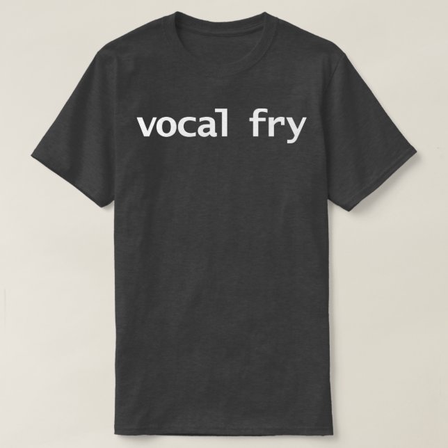 Vocal Fry Funny Typography T-Shirt (Design Front)