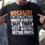 Vocalist I Try To Make Things Birthday Quote Funny T-Shirt<br><div class="desc">Funny Vocalist Sayings "Vocalist I Try To Make Things Idiot Proof But They Keep Making Better Idiots". Grab this Funny Vocalist design as a funny gifts for an awesome mum,  dad or friend.</div>